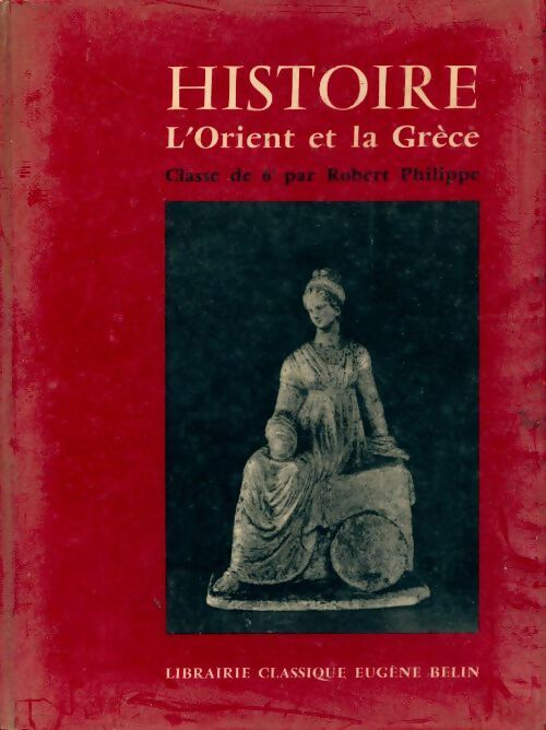 Histoire 6e. L'Orient et la Grèce - Philippe Robert - Livre