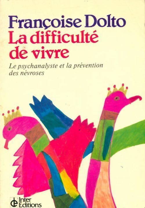 La difficulté de vivre. La psychanalyse et la prévention des névroses - Françoise Dolto - Livre