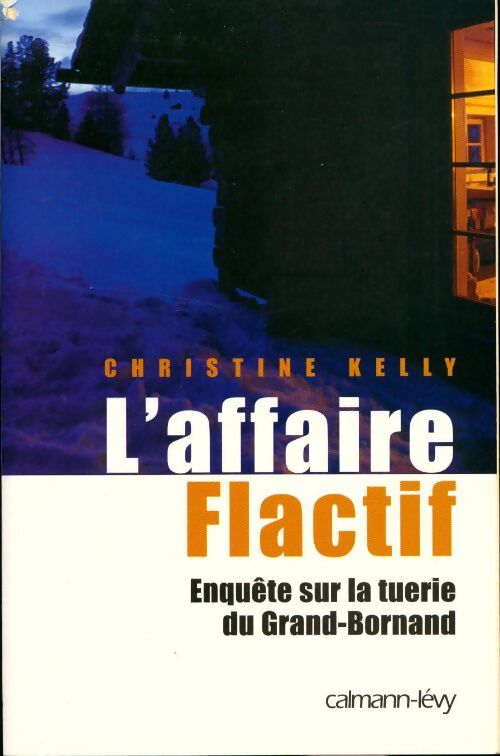 L'affaire Flactif. Enquête sur la tuerie du Grand-Bornand - Christine Kelly - Livre
