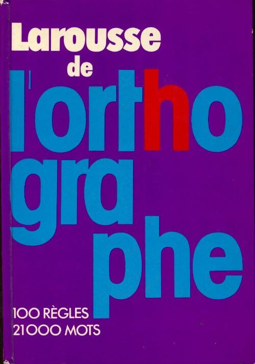Larousse de l'orthographe. 100 règles, 21000 mots - Collectif - Livre