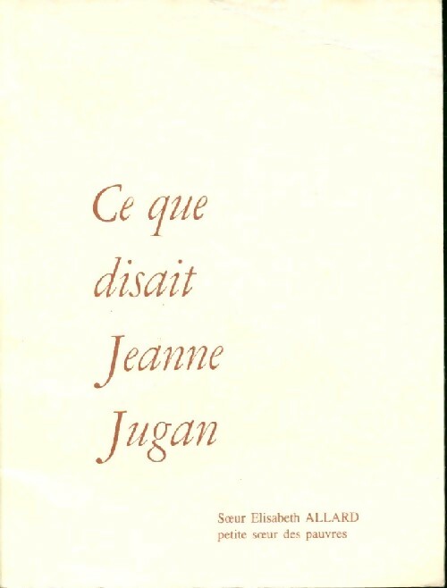 Ce que disait Jeanne Jugan - Elisabeth Allard - Livre