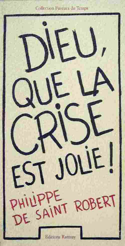 Dieu, que la crise est jolie ! - Philippe De Saint Robert - Livre