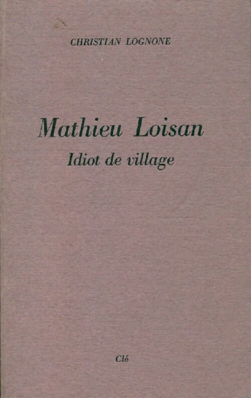Mathieu Loisan, idiot de village - Christian Lognone - Livre