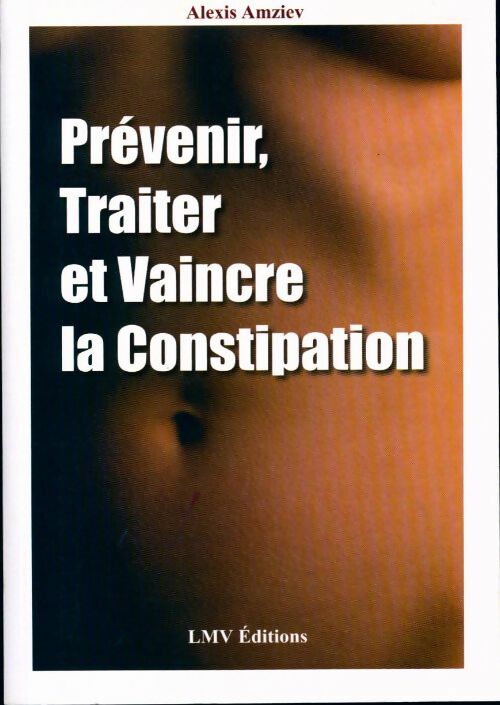 Prévenir, traiter et vaincre la constipation - Alexis Amziev - Livre