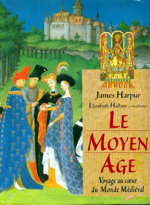 Le Moyen Age. Voyage au coeur du monde médiéval - James Harpur - Livre