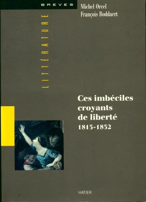 Ces imbéciles croyants de liberte (1815-1852) - Michel Orcel - Livre