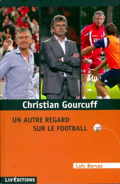 Christian Gourcuff, un autre regard sur le football - Loïc Bervas - Livre