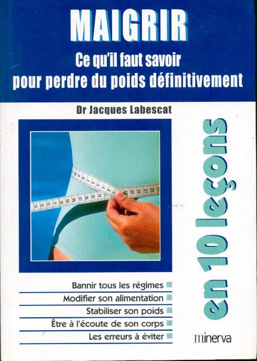 Maigrir en 10 leçons. Ce qu'il faut savoir pour perdre du poids définitivement - Jacques Labescat - Livre