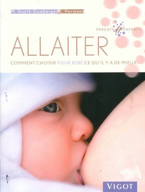 Allaiter. Comment choisir pour bébé ce qu'il y a de mieux - Collectif - Livre