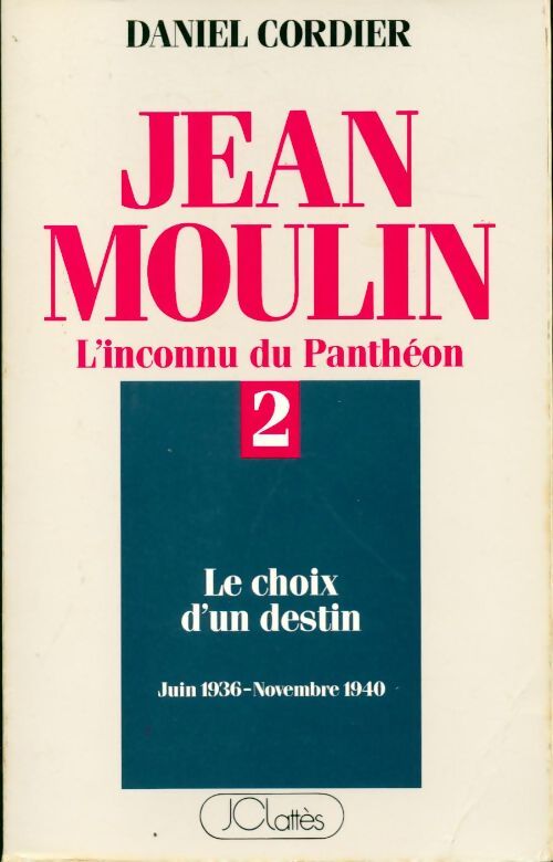 Jean Moulin, l'inconnu du panthéon Tome II : le choix d'un destin (juin 1936 - novembre 1940) - Daniel Cordier - Livre