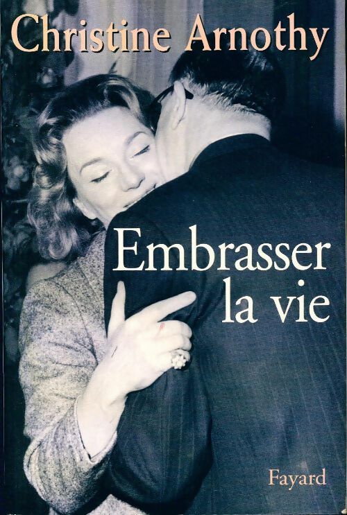 Embrasser la vie - Christine Arnothy - Livre