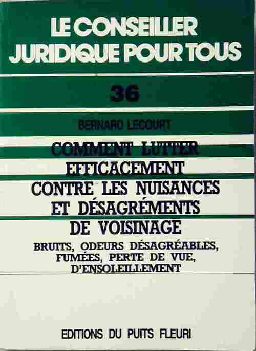 Comment lutter efficacement contre les nuisances et désagréments de voisinage - Bernard Lecourt - Livre