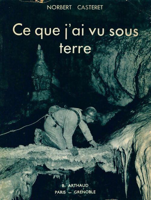 Ce que j'ai vu sous terre - Norbert Casteret - Livre