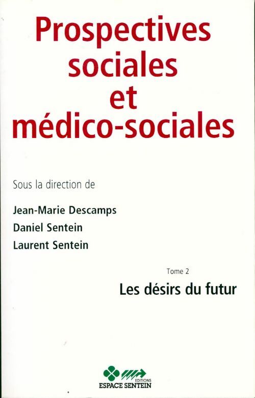 Prospectives sociales et médico-sociales Tome II : Les désirs du futur - Jean-Marie Descamps - Livre