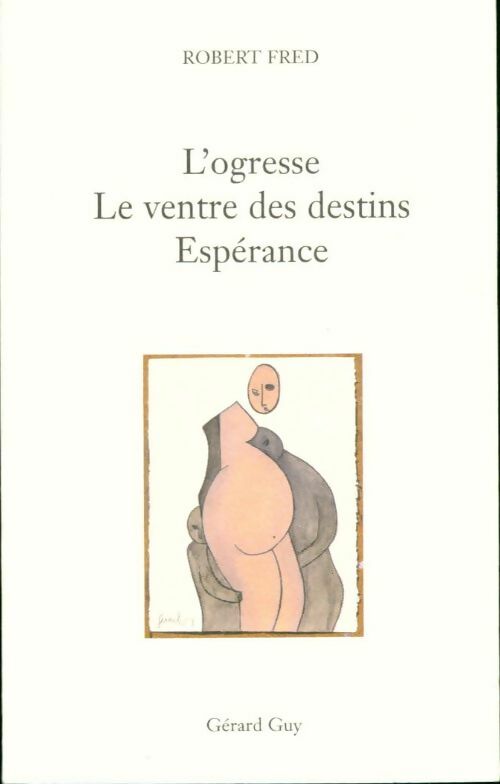 L'ogresse / Ventre des destins / Espérance - Robert Fred - Livre