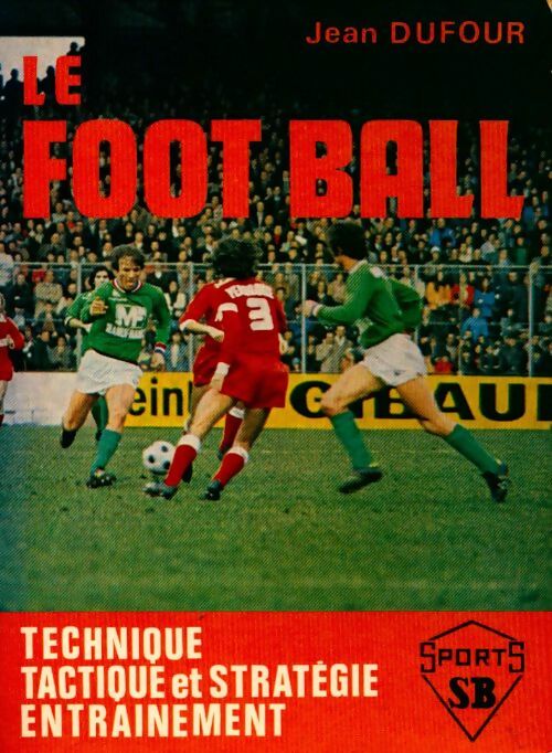 Le football. Technique, tactique et stratégie entrainement - Jean Dufour - Livre