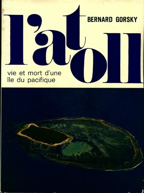 L'atoll. Vie et mort d'une île du pacifique - Bernard Gorsky - Livre