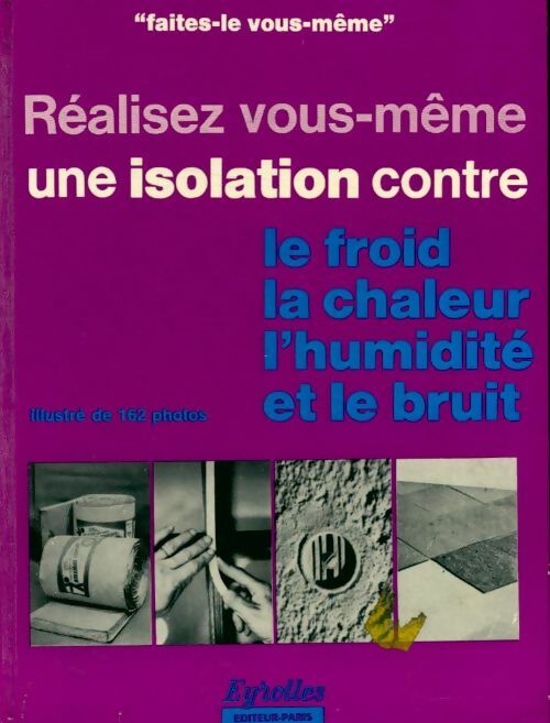 Réalisez vous même une isolation contre le froid, la chaleur, l'humidite et le bruit / collection  - Pierre Auguste - Livre