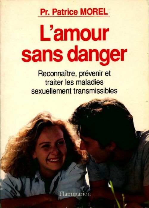 L'amour sans danger. Reconnaître, prévenir et traiter les maladies sexuellement transmissibles - Patrice Morel - Livre