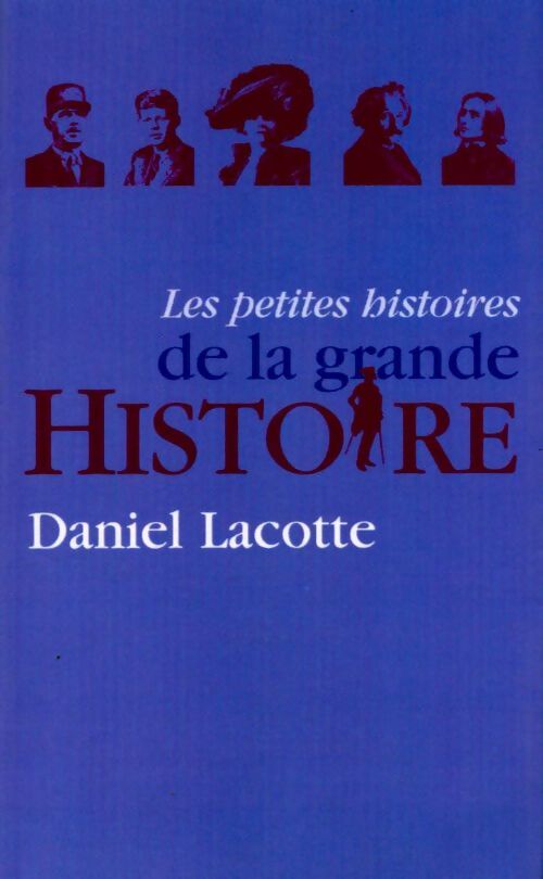 Les petites histoires de la grande Histoire - Daniel Lacotte - Livre
