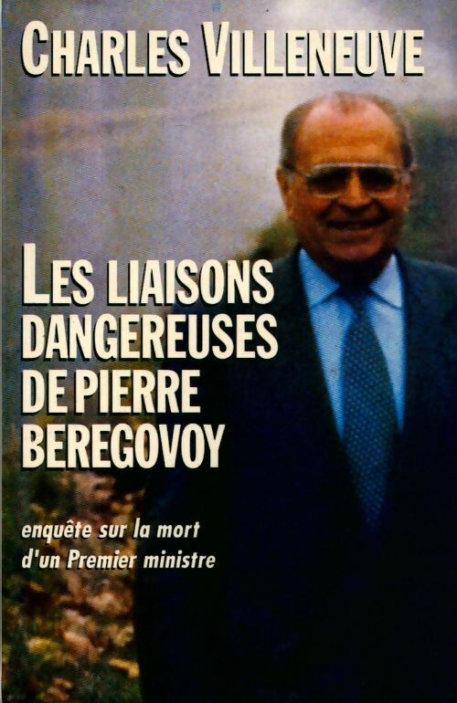 Les liaisons dangereuses de Pierre Beregovoy. Enquête sur la mort d'un premier ministre - Charles Villeneuve - Livre