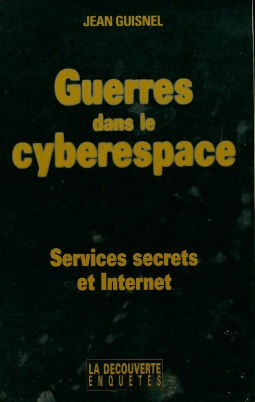 Guerres dans le cyberespace . Services secrets et internet - Jean Guisnel - Livre