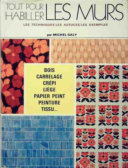 Tout pour habiller les mur. Les techniques, les astuces, les exemples - Michel Galy - Livre