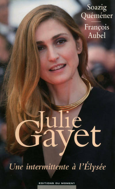 Julie Gayet. Une intermittente à l'Elysée - Collectif - Livre