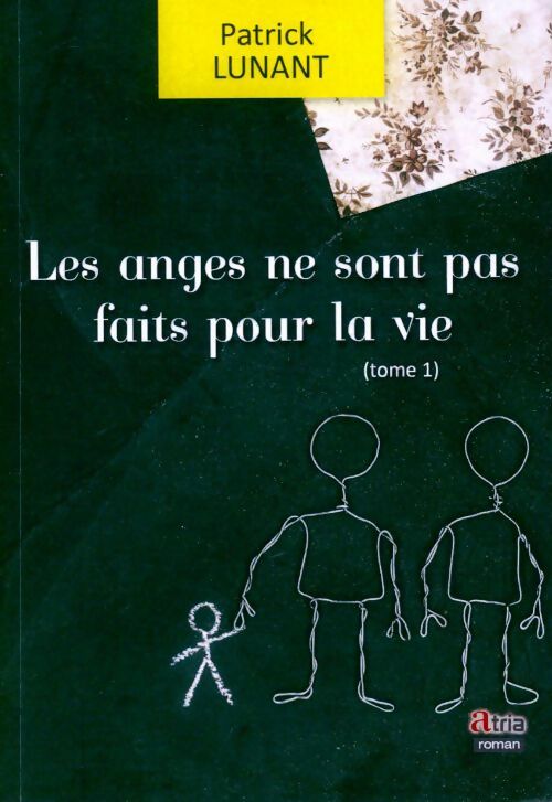 Les anges ne sont pas faits pour la vie Tome I - Patrick Lunant - Livre