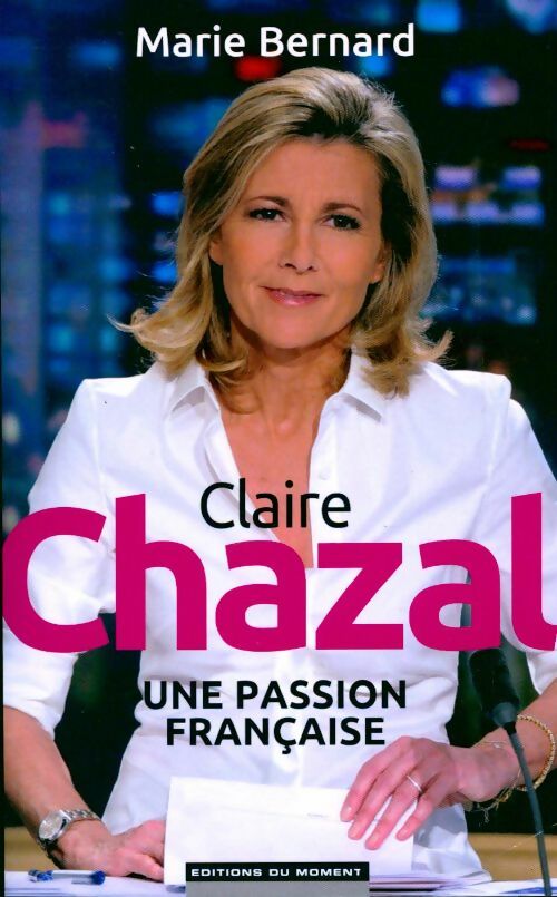 Claire chazal, une passion française - Marie Bernard - Livre