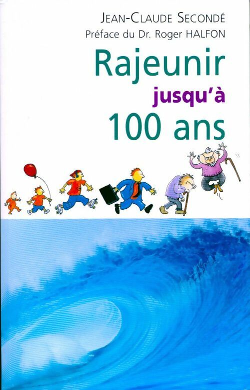 Rajeunir jusqu'à 100 ans - Roger Halfon, Jean-Claude Secondé - Livre