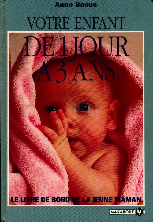 Votre enfant de 1 jour à 3 ans. Le livre de bord de la jeune maman - Anne Bacus - Livre