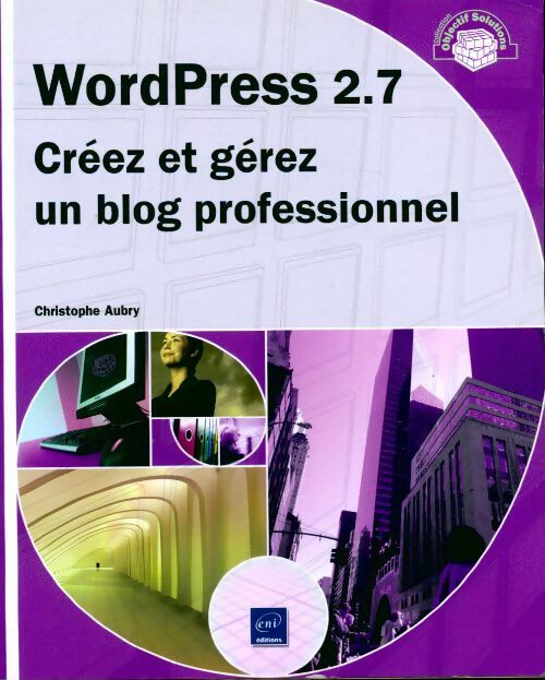 Wordpress 2.7. Créez et gérez un blog professionnel - Christophe Aubry - Livre