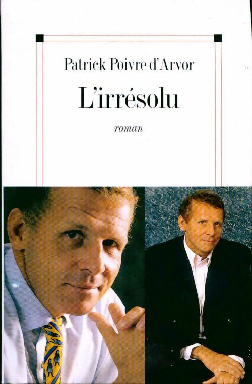 L'irrésolu - Patrick Poivre d'Arvor - Livre