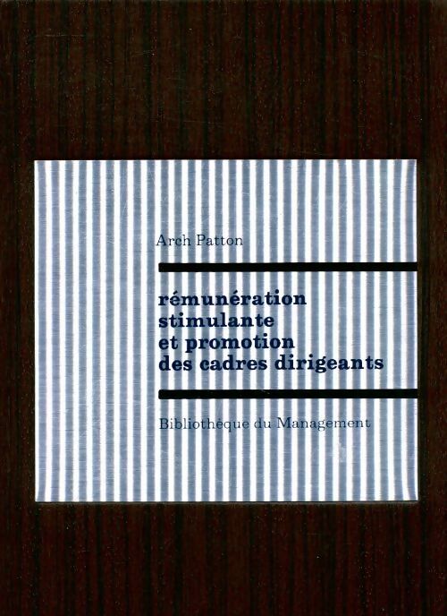 Rémunération stimulante et promotion des cadres dirigeants - Arch Patton - Livre