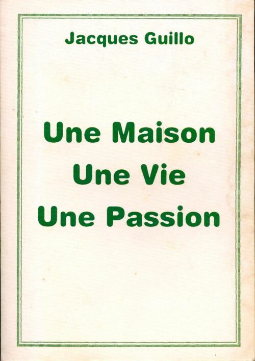Une maison une vie une passion - Jacques Guillo - Livre