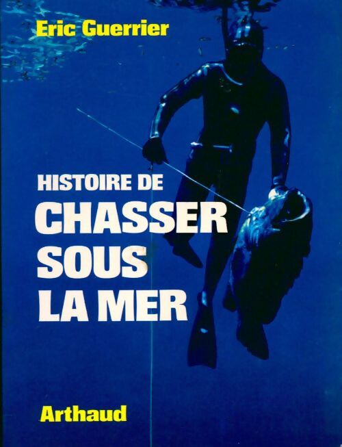 Histoire de chasser sous la mer - Eric Guerrier - Livre