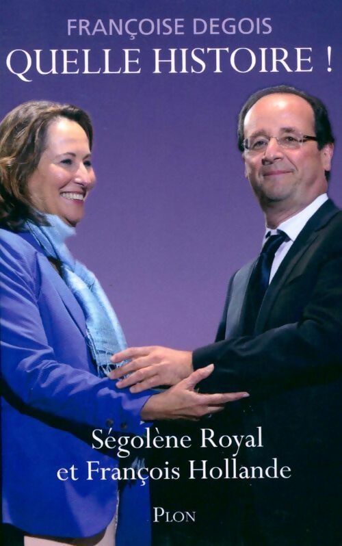 Quelle histoire ! Ségolène Royal et François Hollande - Françoise Degois - Livre