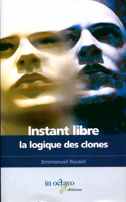 Instant libre. La logique des clones - Emmanuel Roulet - Livre