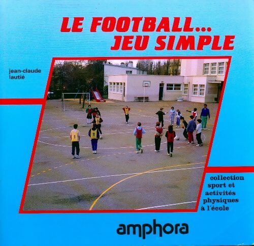 Le football... jeu simple - Jean-Claude Lautié - Livre