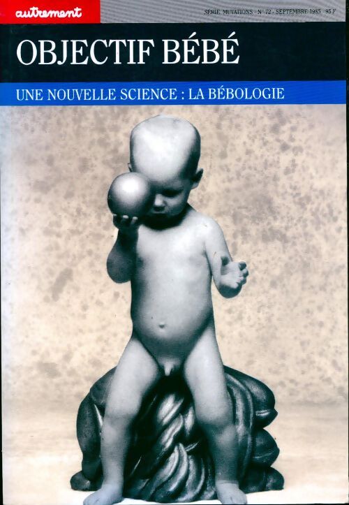 Objectif bébé. Une nouvelle science, la bébologie - Revue Autrement - Livre