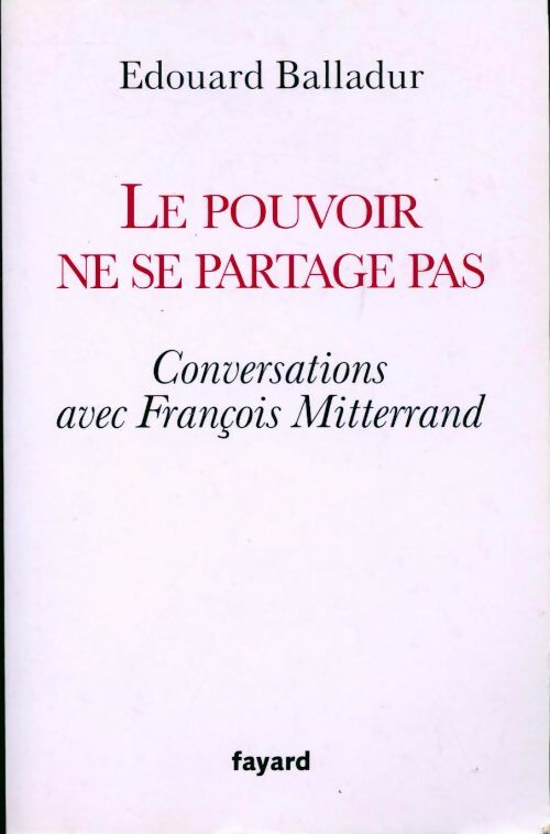 Le pouvoir ne se partage pas. Conversations avec François Mitterrand - Edouard Balladur - Livre