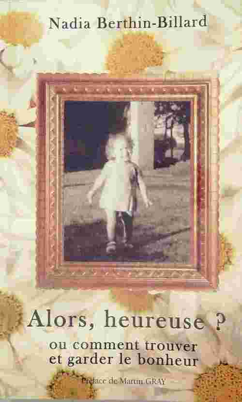 Alors heureuse ? Ou comment trouver et garder le bonheur - Nadia Berthin-Billard - Livre