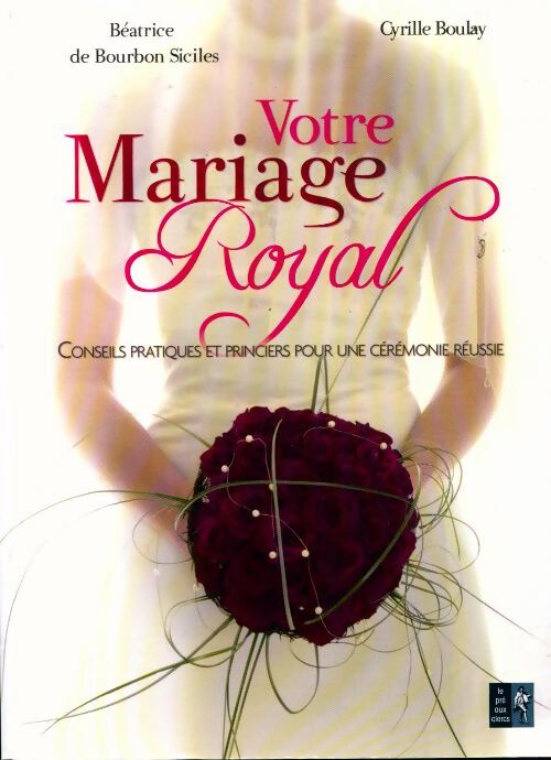 Votre mariage royal - Béatrice De Bourbon Siciles - Livre