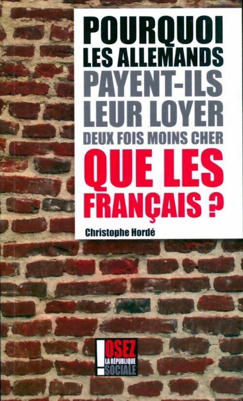 Pourquoi les allemands payent-ils leur loyer deux fois moins cher que les français ? - Christophe Hordé - Livre