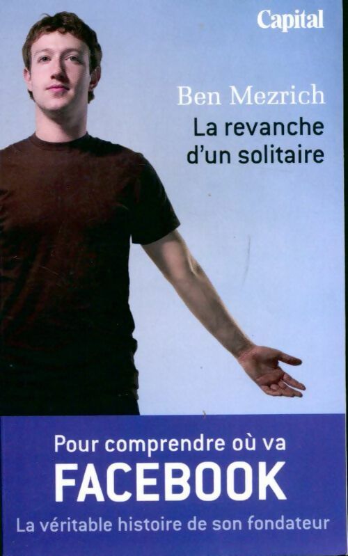 La revanche d'un solitaire. La véritable histoire du fondateur de Facebook - Ben Mezrich - Livre