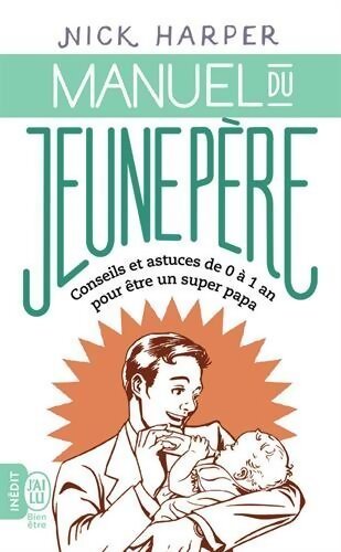 Manuel du jeune père. Conseils et astuces de 0 à 1 an pour être un super papa - Nick Harper - Livre