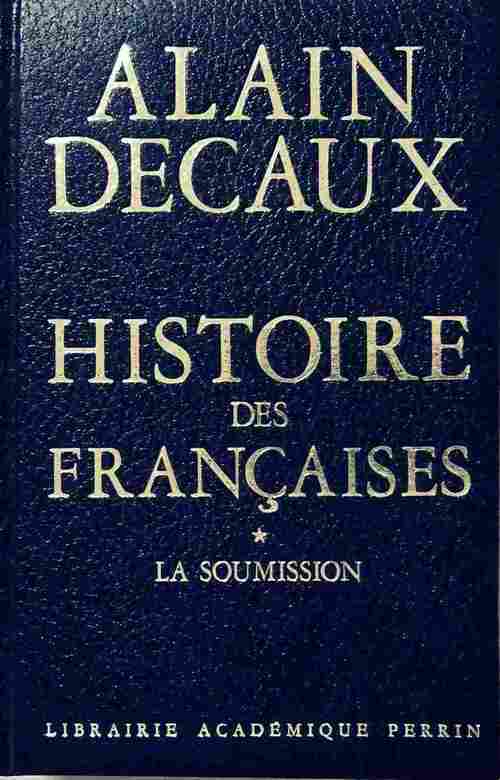 Histoire des françaises Tome I : La soumission - Alain Decaux - Livre