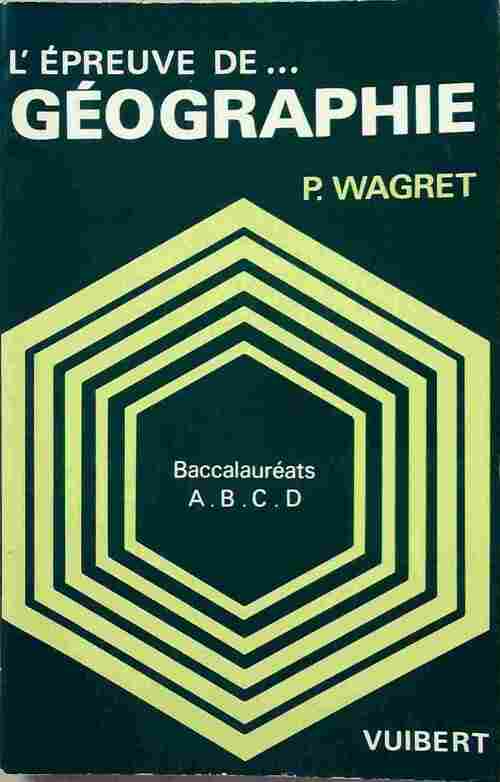 L'épreuve de ... géographie Terminales A, B, C, D - P Wagret - Livre