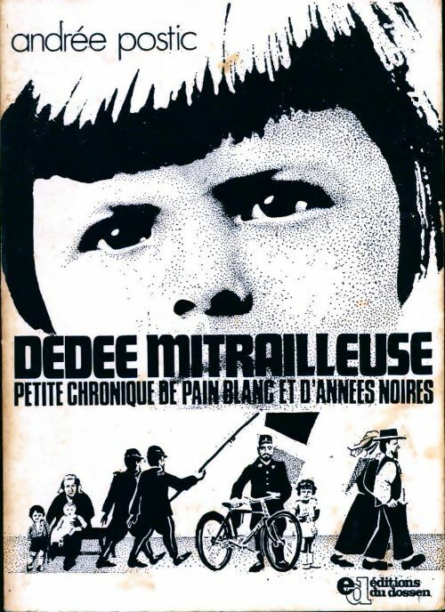 Dédée mitrailleuse. Petite chronique de pain blanc et d'années noires - Andrée Postic - Livre